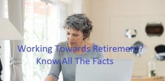 Working Towards Retirement? Know All The Facts